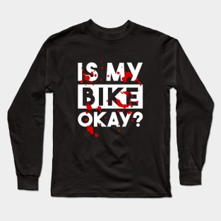 IS MY BIKE OKAY? FUNNY BIKER FALL Long Sleeve T-Shirt